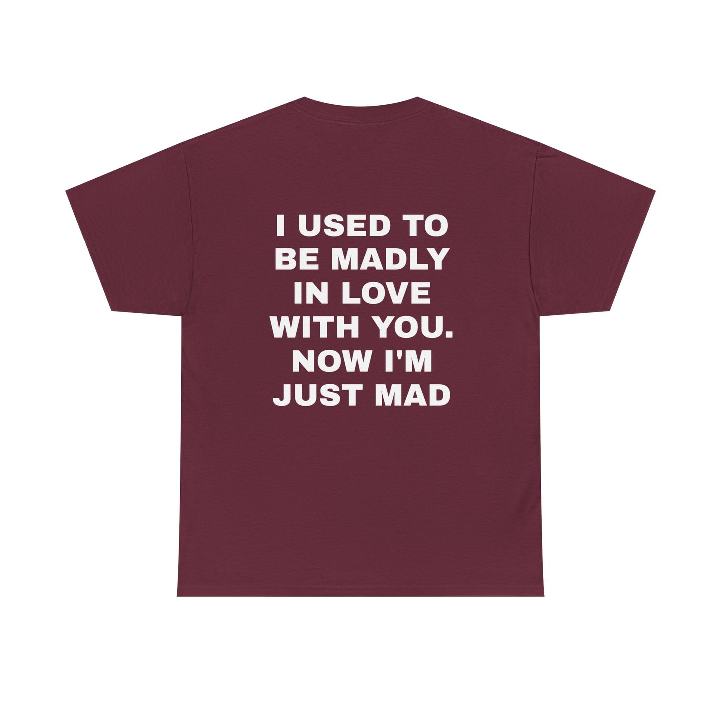I Used To Be Madly In Love With You, Now I'm Just Mad - Personalised Back Graphic Unisex Heavy Cotton Tee