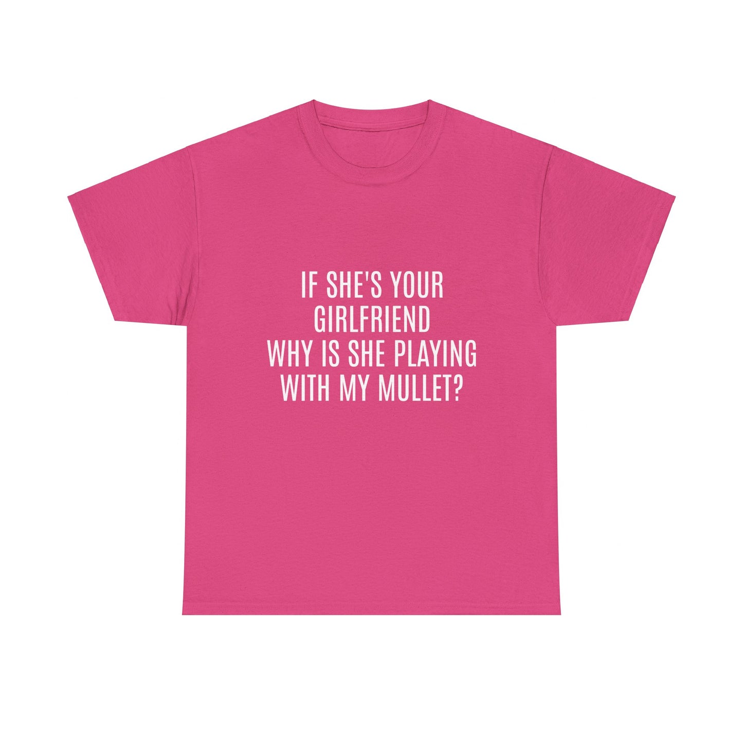 If She's Your Girlfriend Why's She Playing With My Mullet? - Graphic Unisex Heavy Cotton Tee