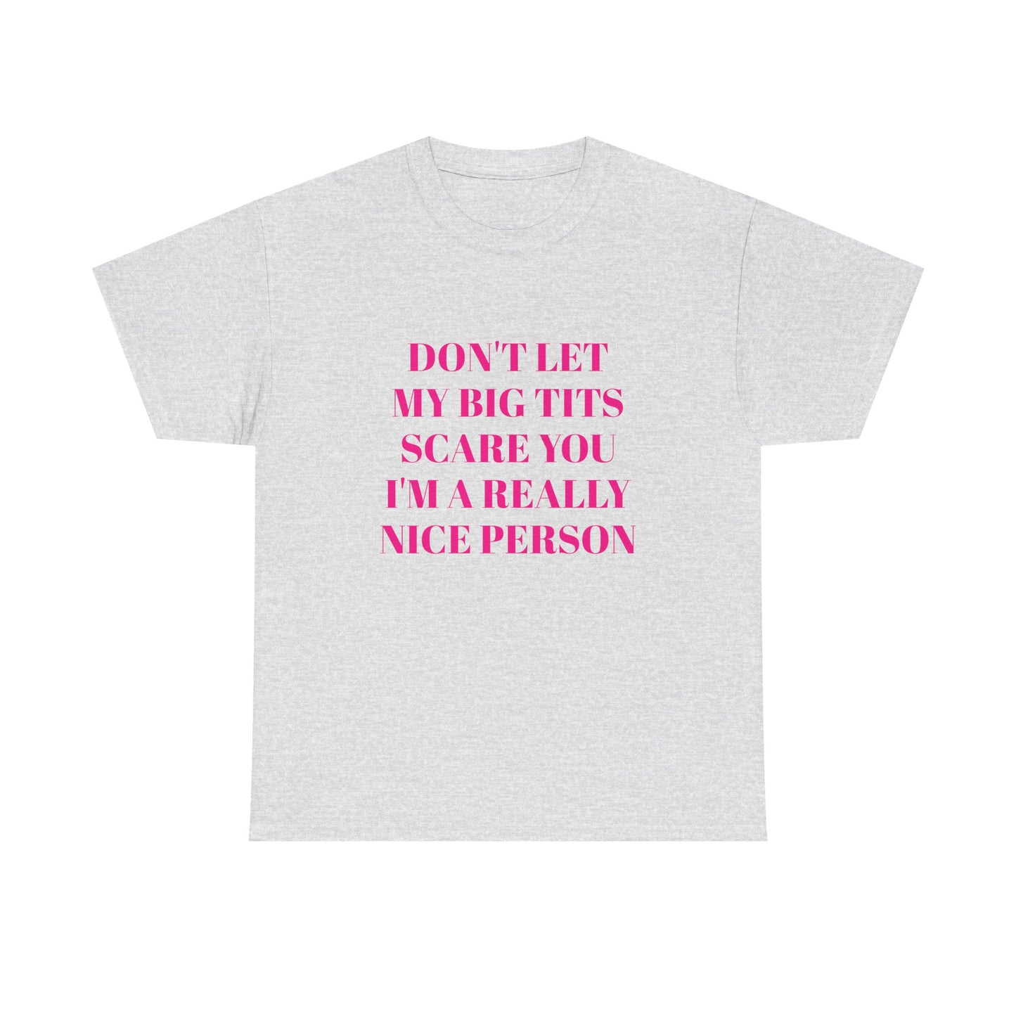 Don't Let My Big Tits Scare You, I'm A Really Nice Person - Graphic Unisex Heavy Cotton Tee
