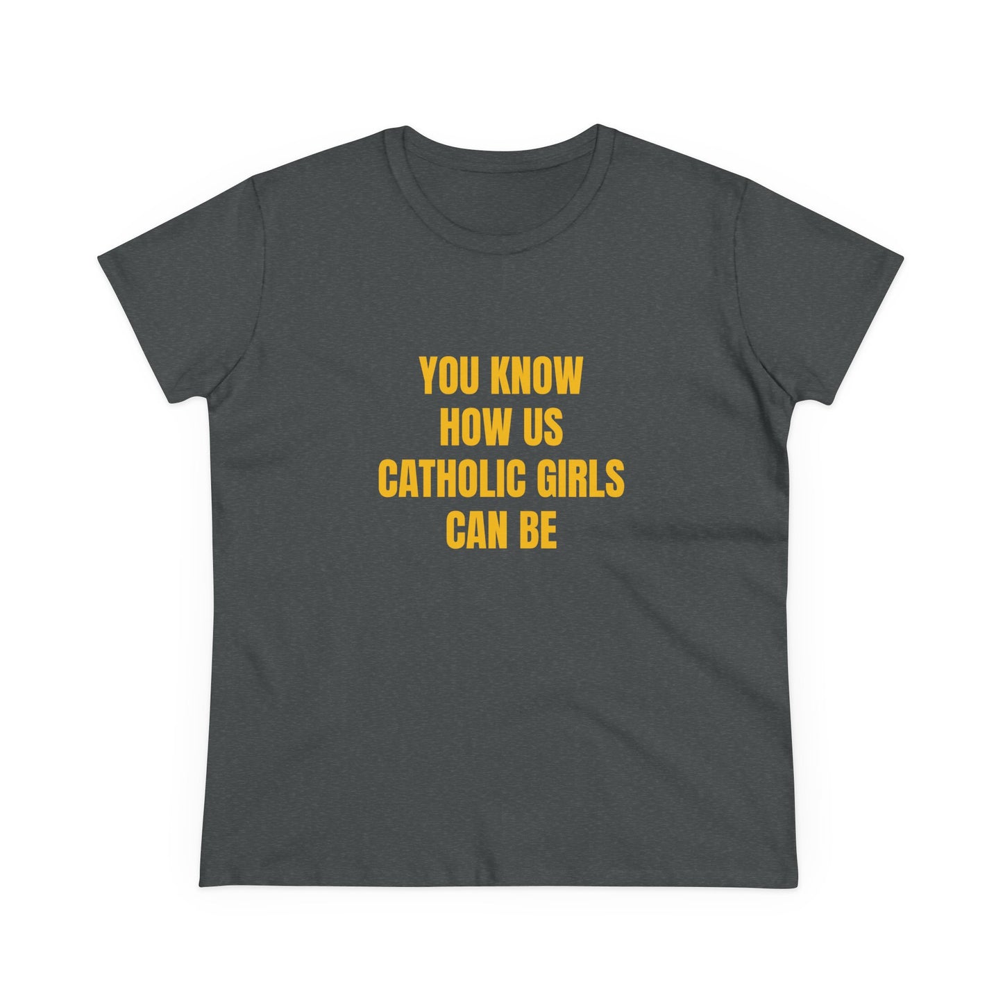 You Know How Us Catholic Girls Can Be - Graphic Cotton Tee