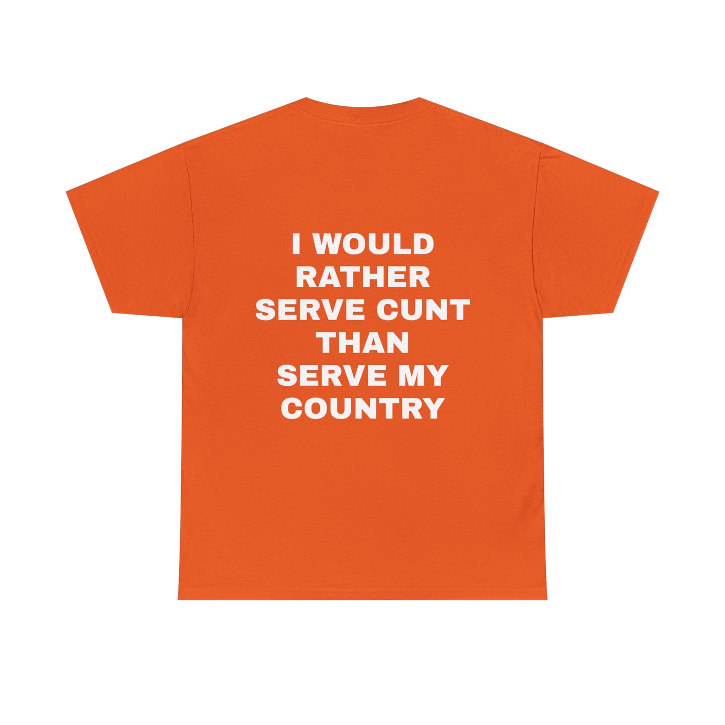 I Would Rather Serve Cunt Than Serve My Country - Personalised Back Graphic Unisex Heavy Cotton Tee