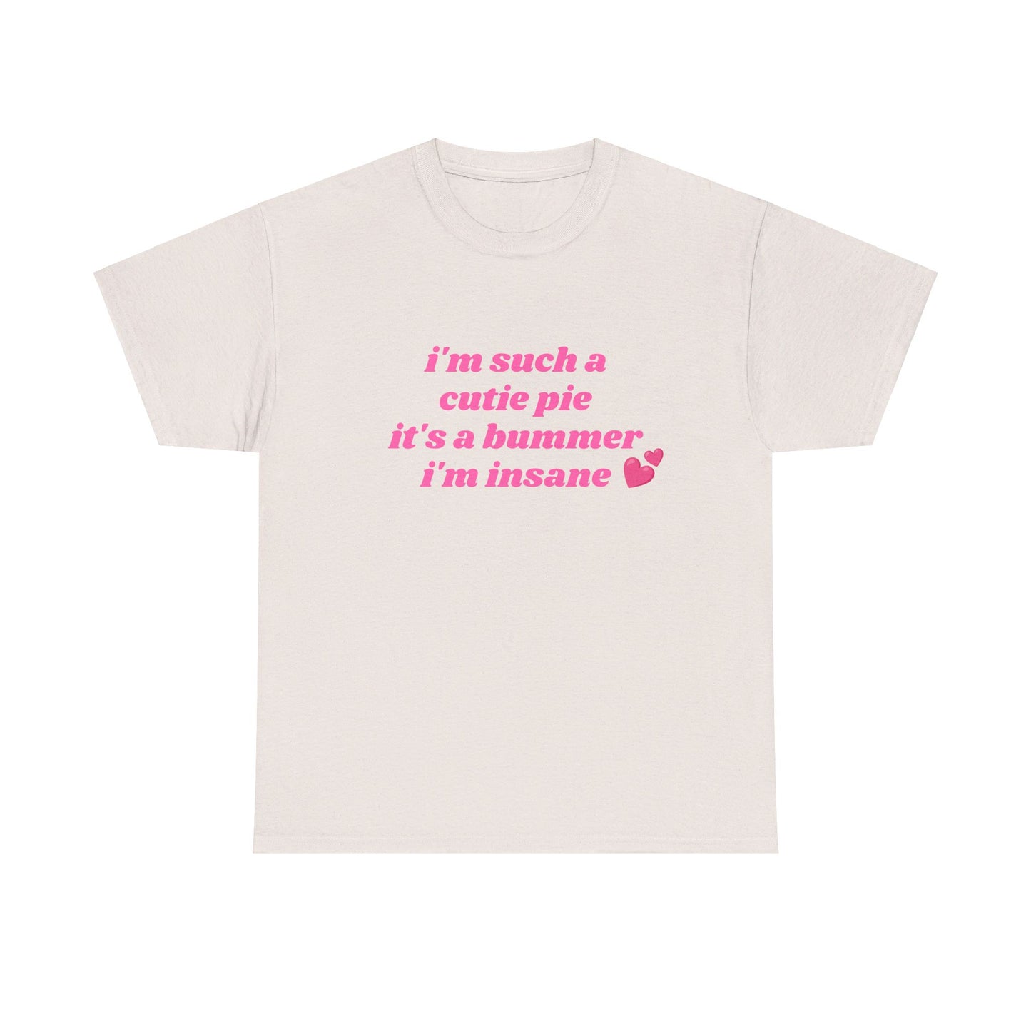 I'm Such a Cutie Pie It's A Bummer I'm Insane - Graphic Unisex Heavy Cotton Tee