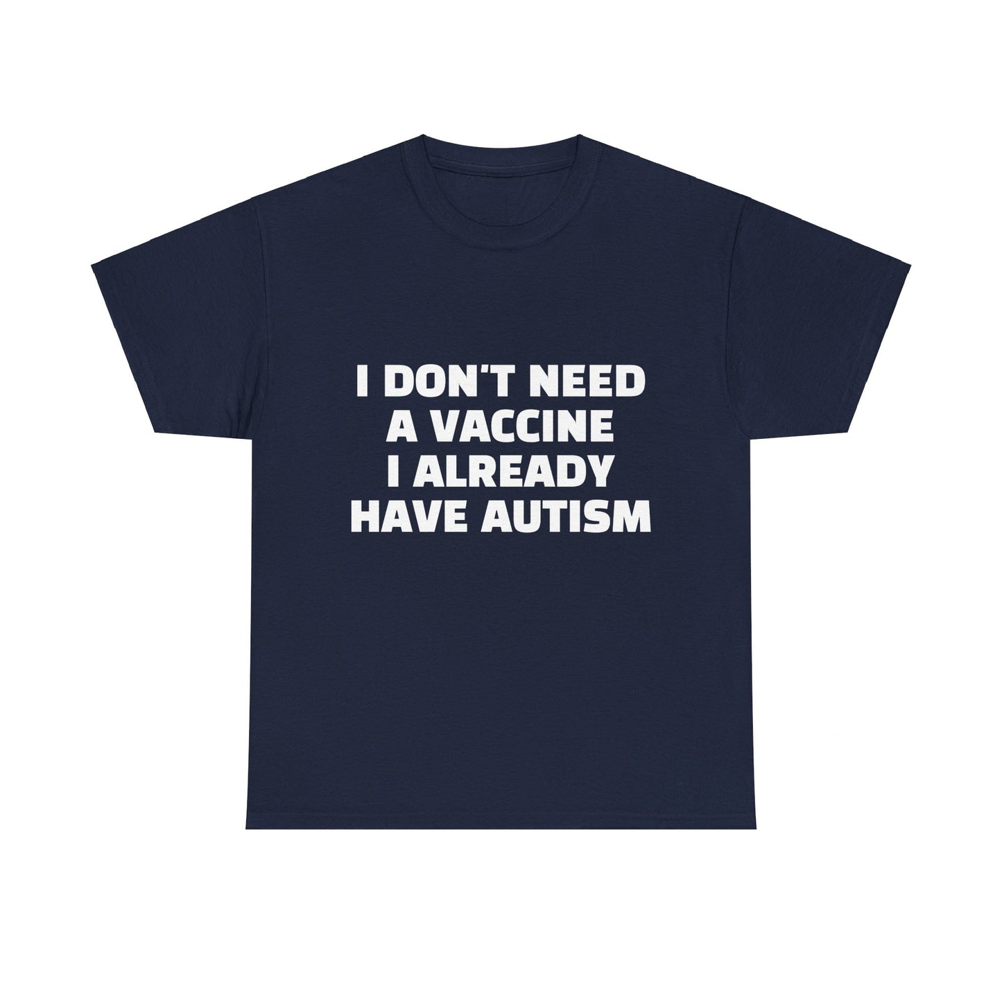 I Don't Need A Vaccine I Already Have Autism - Graphic Unisex Heavy Cotton Tee