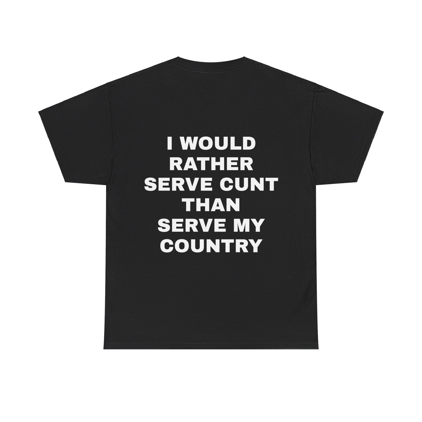 I Would Rather Serve Cunt Than Serve My Country - Personalised Back Graphic Unisex Heavy Cotton Tee