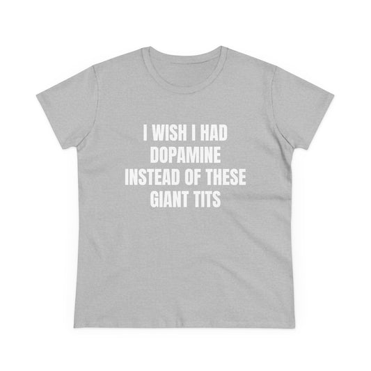 I Wish I Had Dopamine Instead Of These Giant Tits - Graphic Cotton Tee