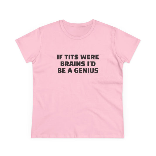 If Tits Were Brains I'd Be A Genius - Graphic Cotton Tee