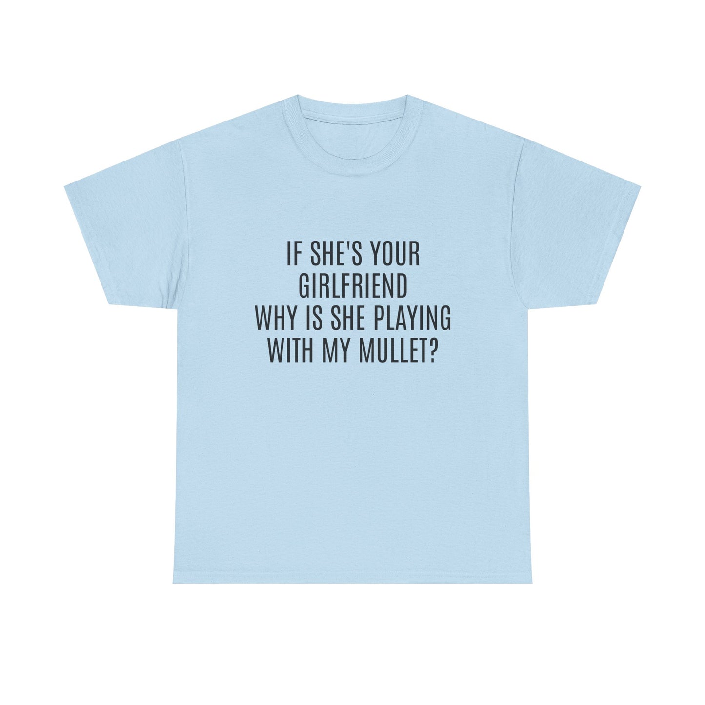 If She's Your Girlfriend Why's She Playing With My Mullet? - Graphic Unisex Heavy Cotton Tee