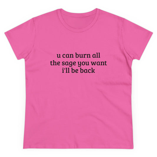 You Can Burn All The Sage You Want, I'll Be Back - Graphic Cotton Tee