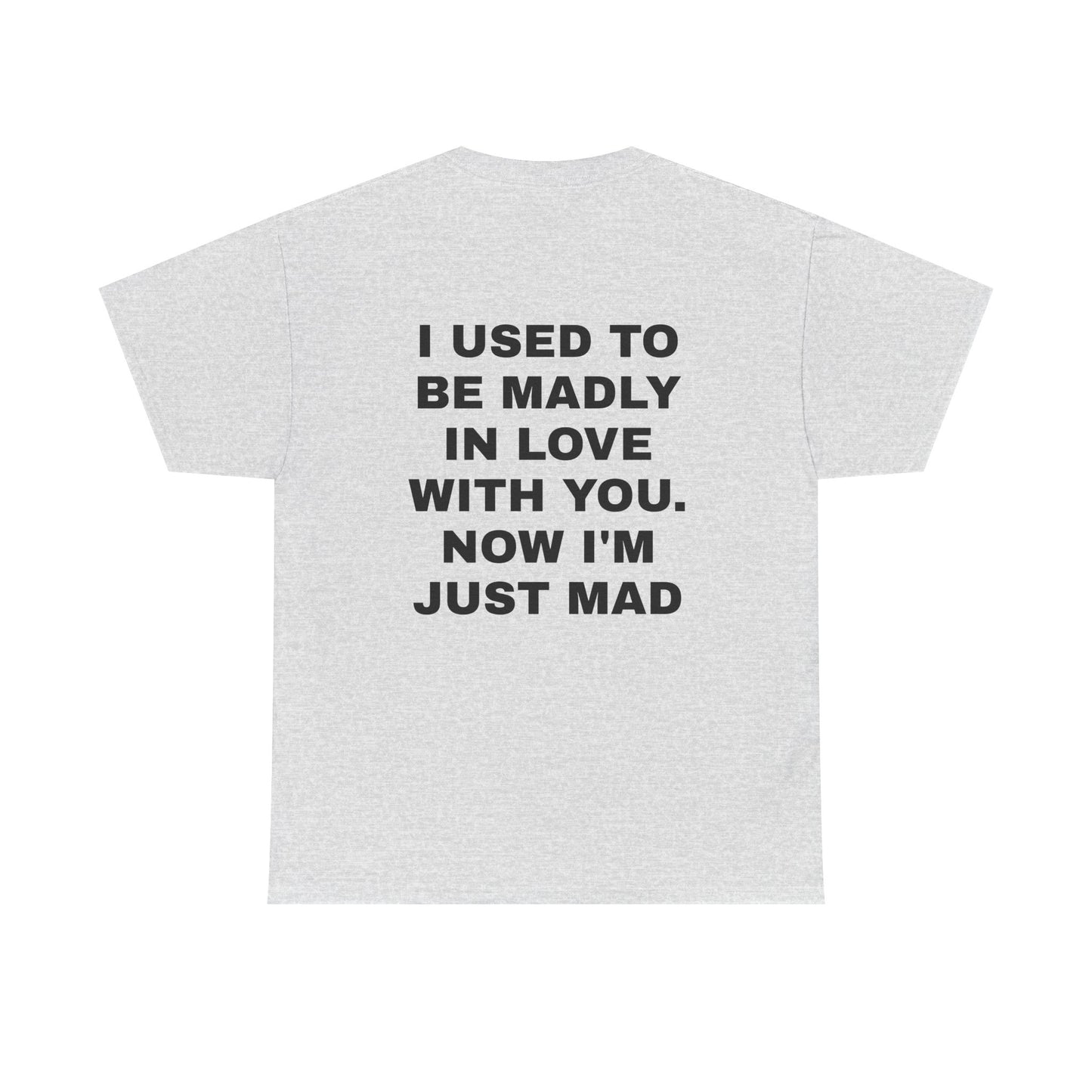 I Used To Be Madly In Love With You, Now I'm Just Mad - Personalised Back Graphic Unisex Heavy Cotton Tee