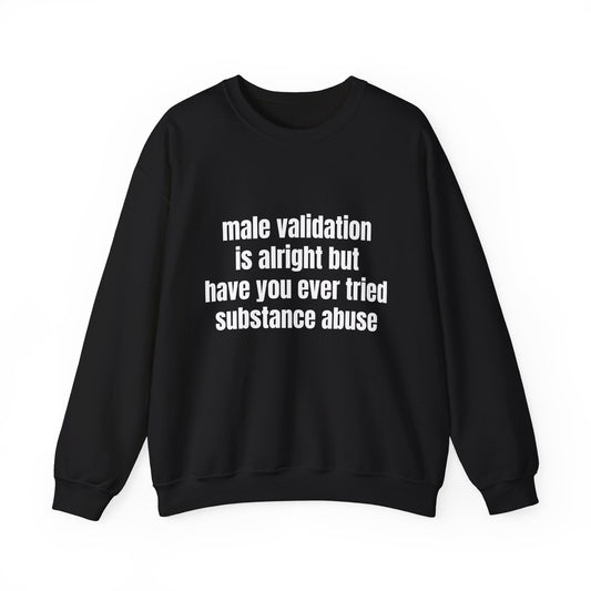 Male Validation Is Alright But Have You Ever Tried Substance Abuse Graphic Unisex Heavy Blend™ Crewneck Sweatshirt