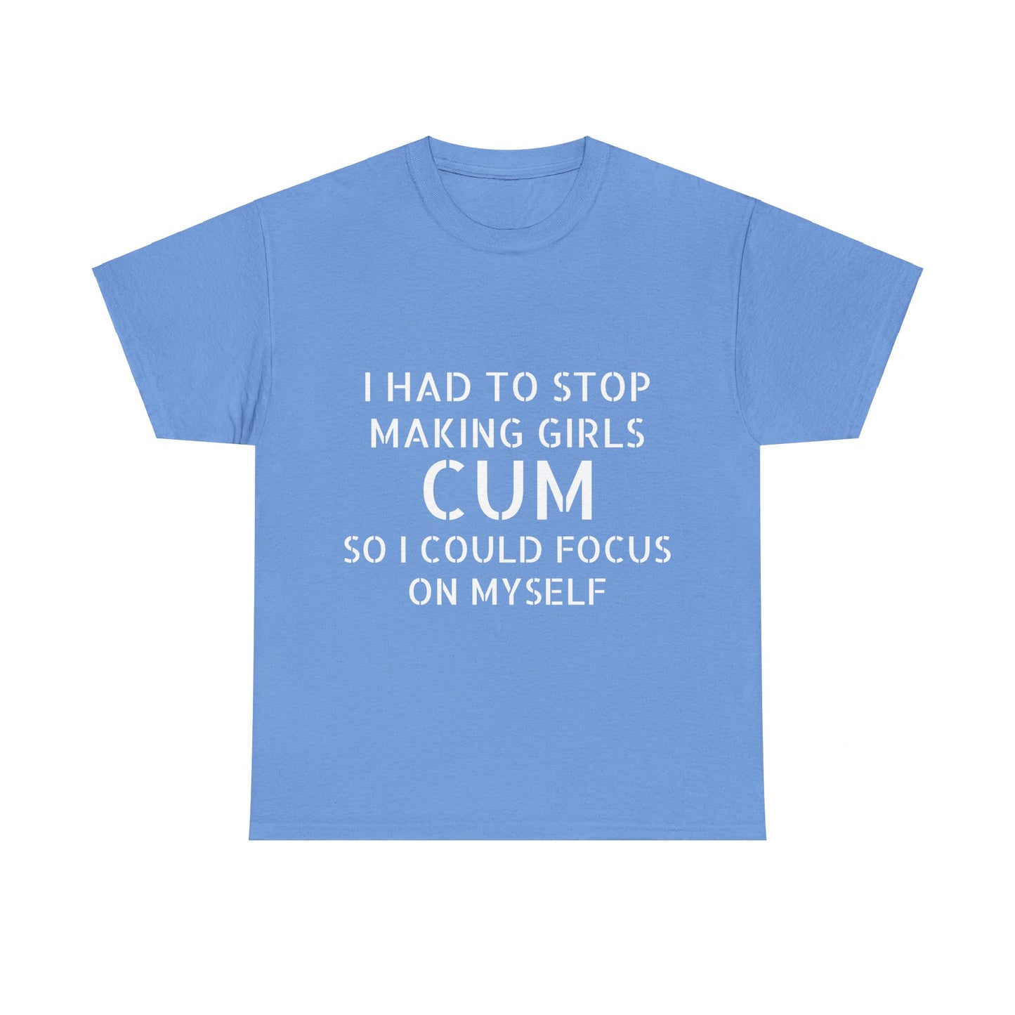 I Had To Stop Making Girls Cum So I Could Focus On Myself - Graphic Black Unisex Heavy Cotton Tee