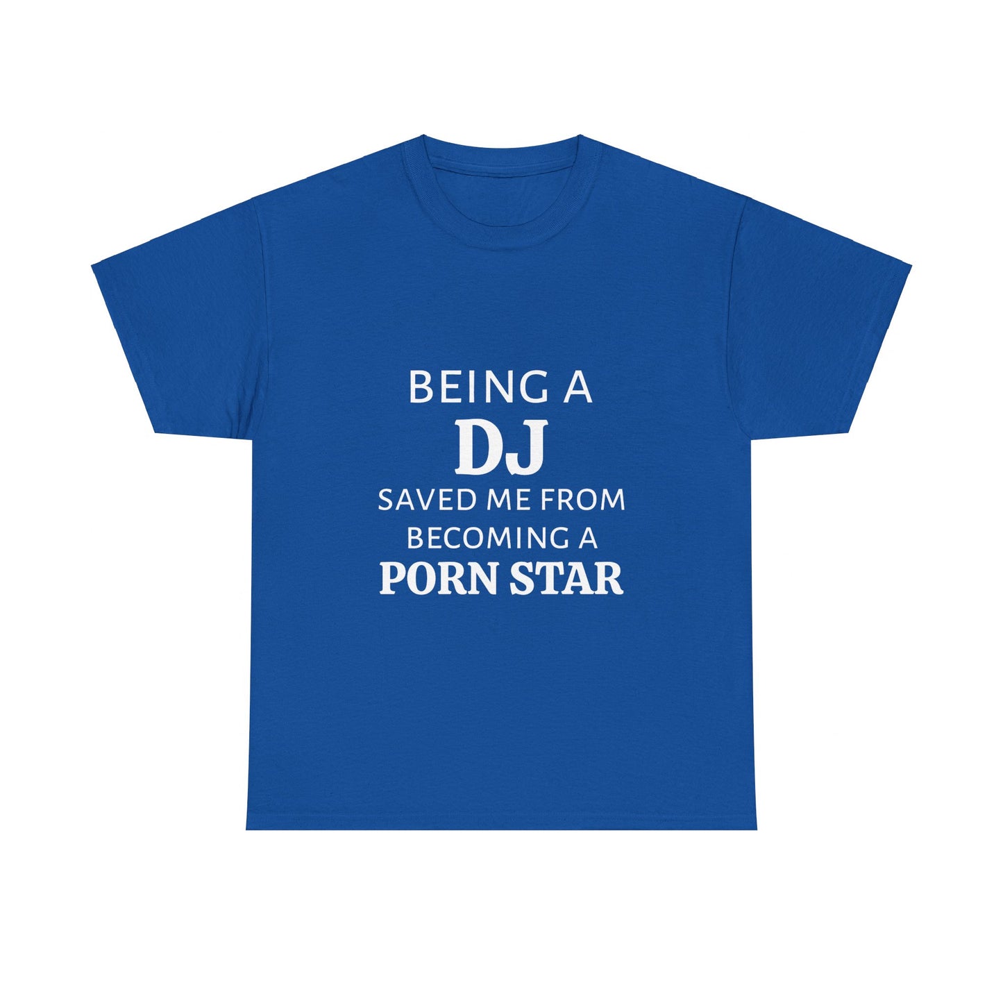 Being A DJ Saved Me From Becoming A PornStar - Graphic Unisex Heavy Cotton Tee