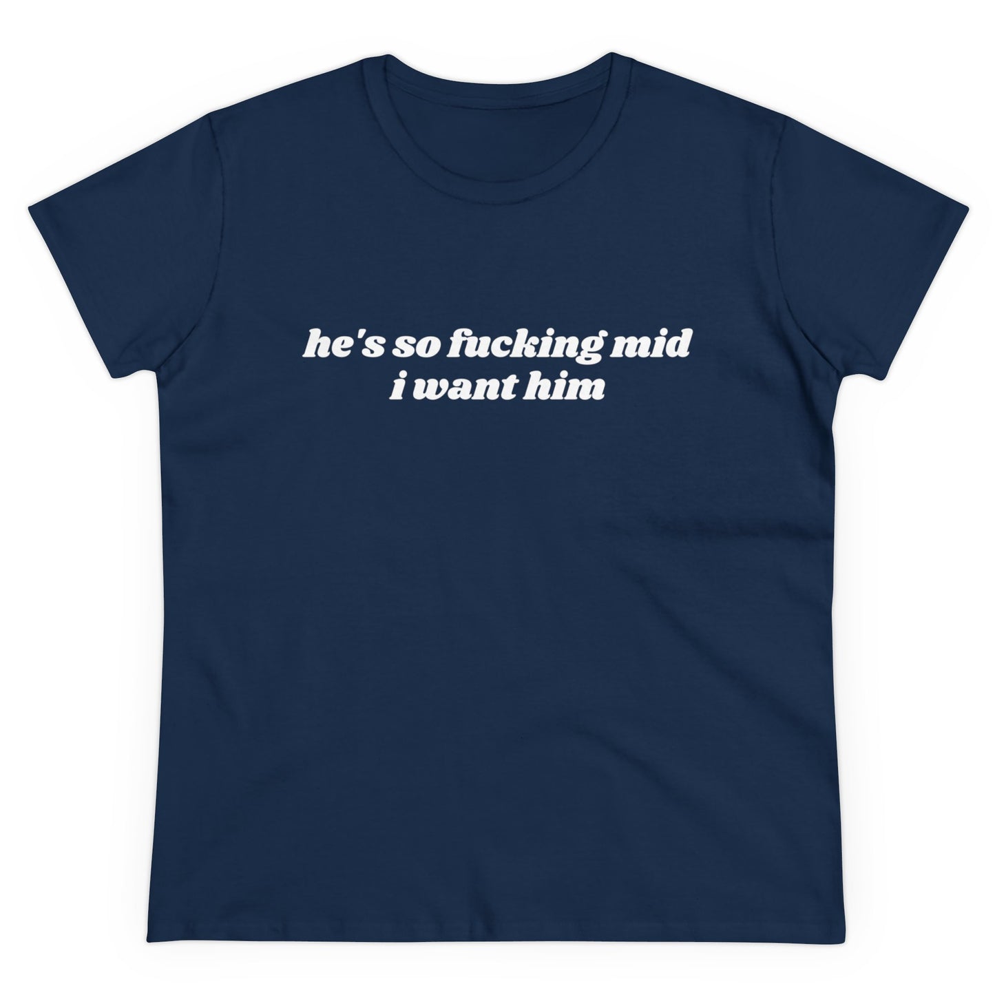 He's So Fucking Mid I Want Him - Graphic Cotton Tee