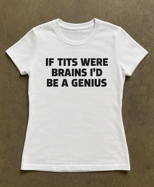 If Tits Were Brains I'd Be A Genius - Graphic Cotton Tee